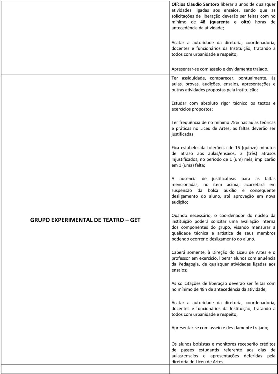 de atraso aos aulas/ensaios, 3 (três) atrasos injustificados, no período de 1 (um) mês, implicarão em 1 (uma) falta; GRUPO EXPERIMENTAL DE TEATRO GET Quando necessário, o coordenador do núcleo da