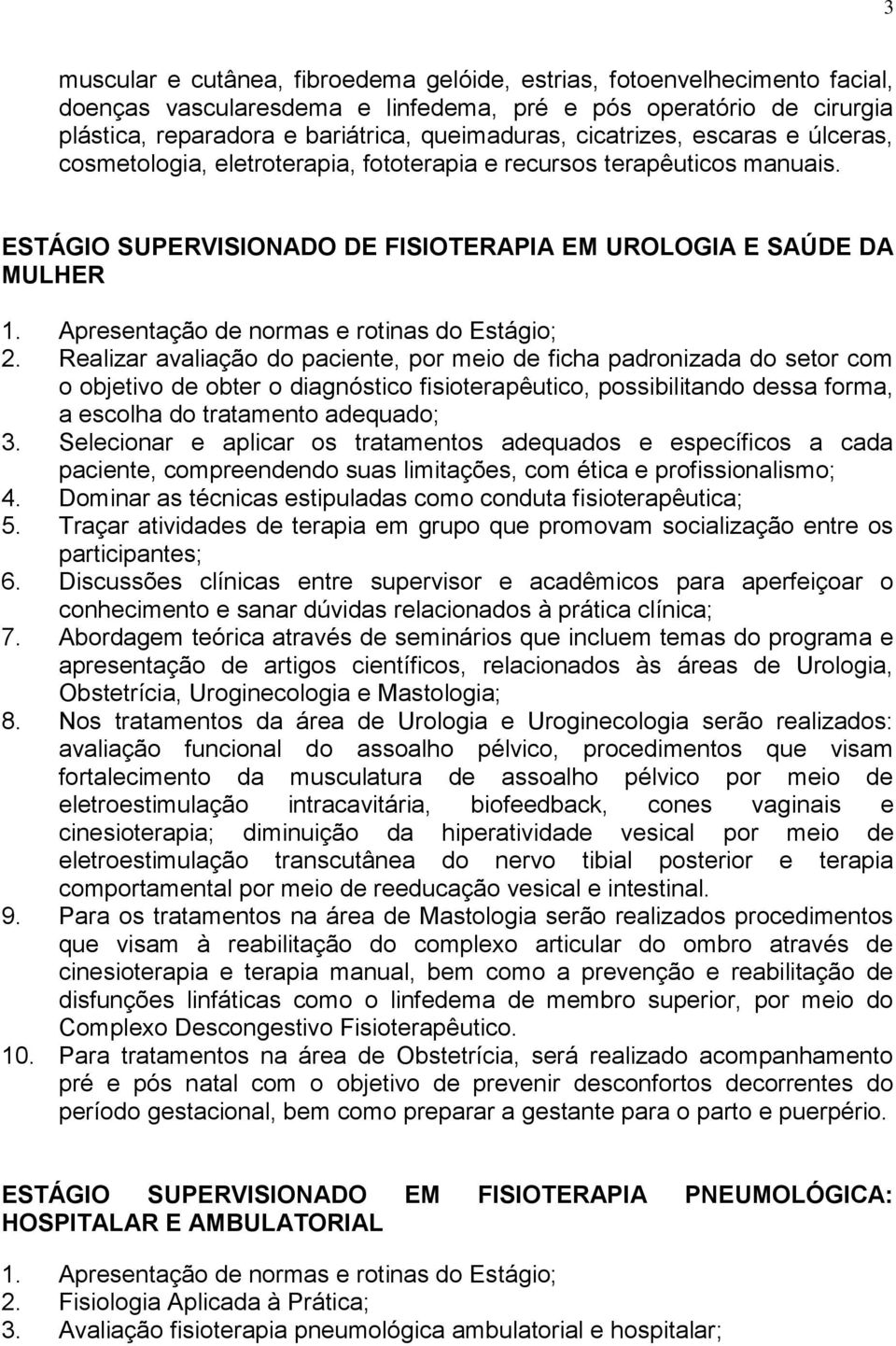 Realizar avaliação do paciente, por meio de ficha padronizada do setor com o objetivo de obter o diagnóstico fisioterapêutico, possibilitando dessa forma, a escolha do tratamento adequado; 3.