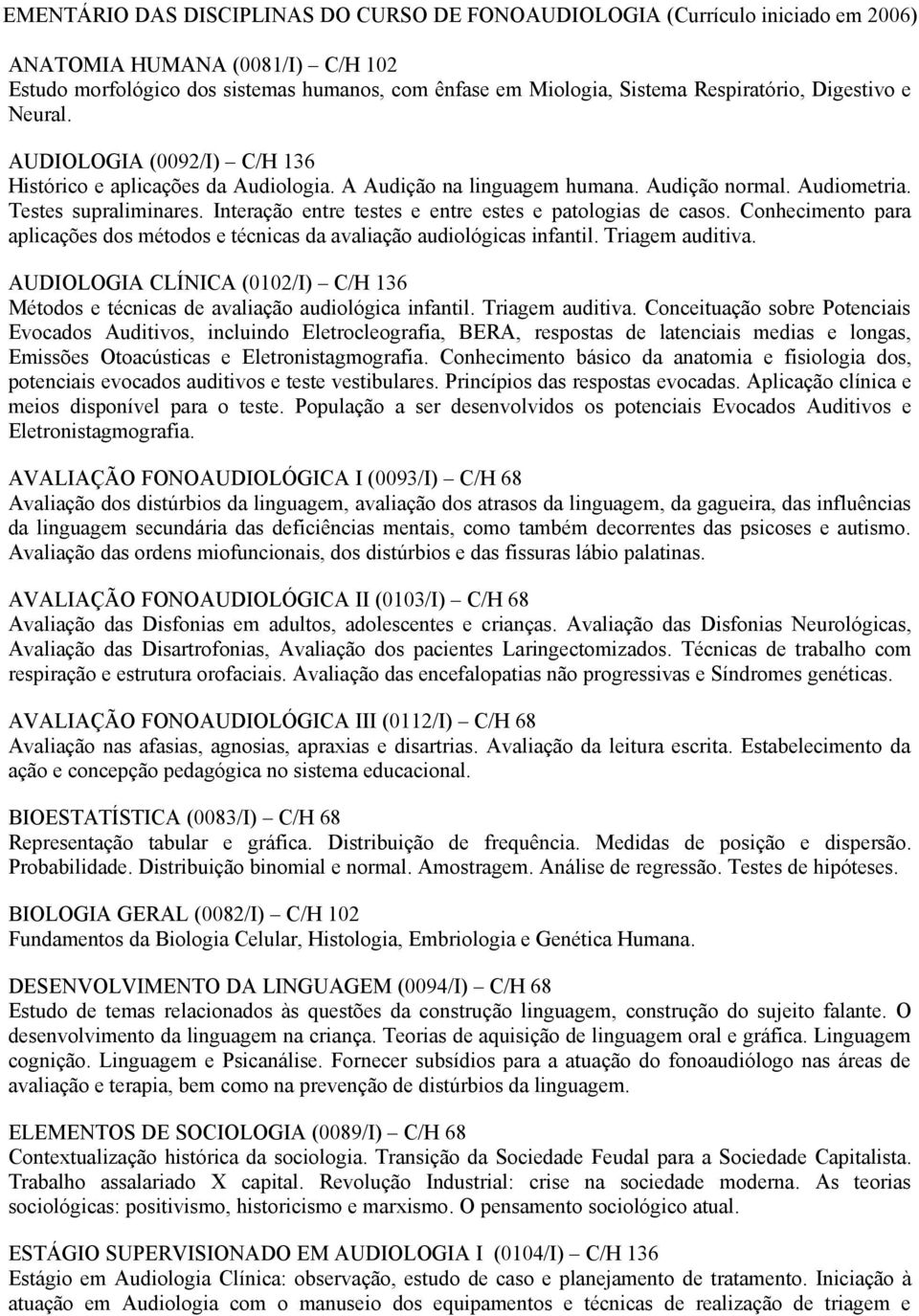 Interação entre testes e entre estes e patologias de casos. Conhecimento para aplicações dos métodos e técnicas da avaliação audiológicas infantil. Triagem auditiva.