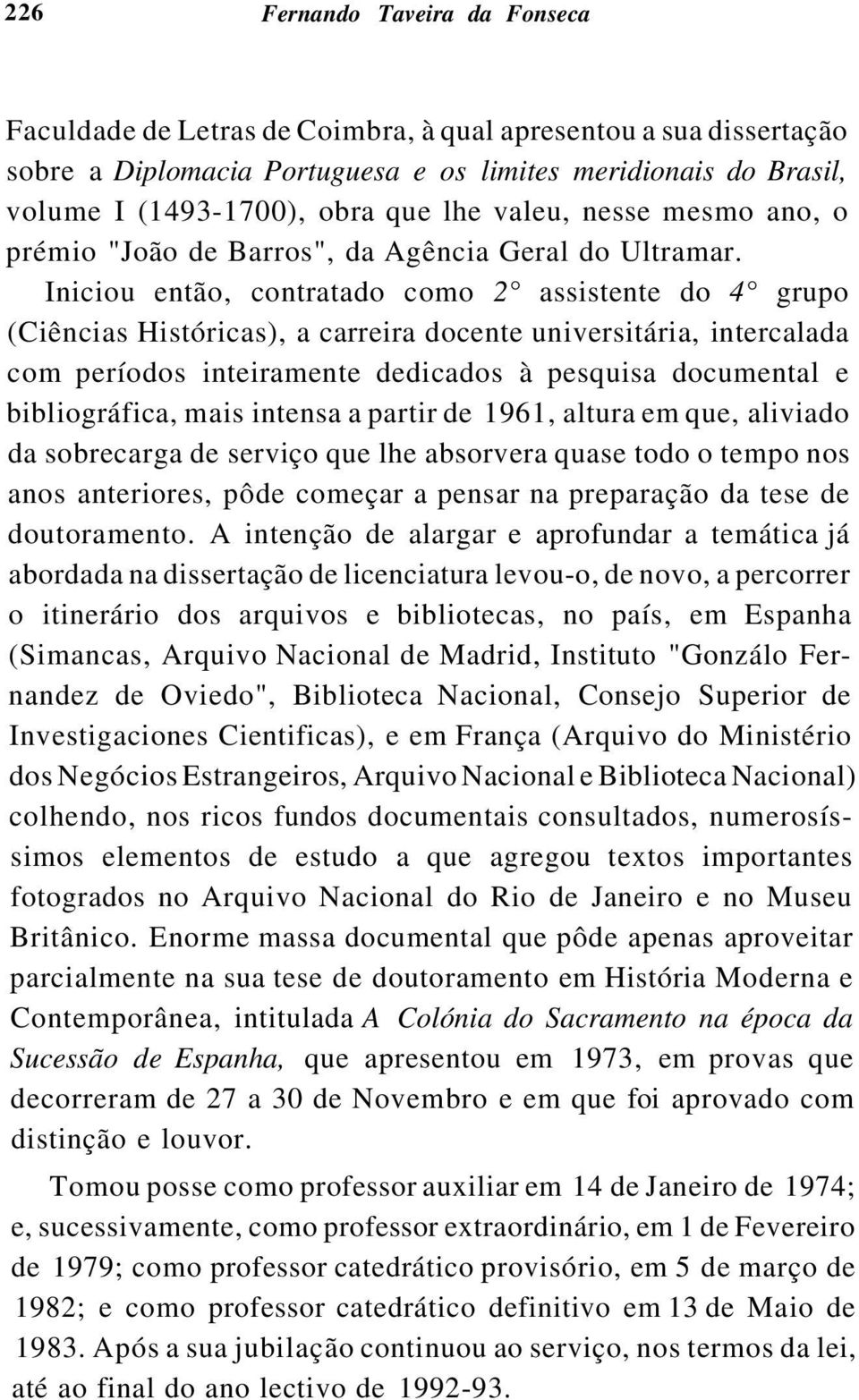 Iniciou então, contratado como 2 assistente do 4 grupo (Ciências Históricas), a carreira docente universitária, intercalada com períodos inteiramente dedicados à pesquisa documental e bibliográfica,