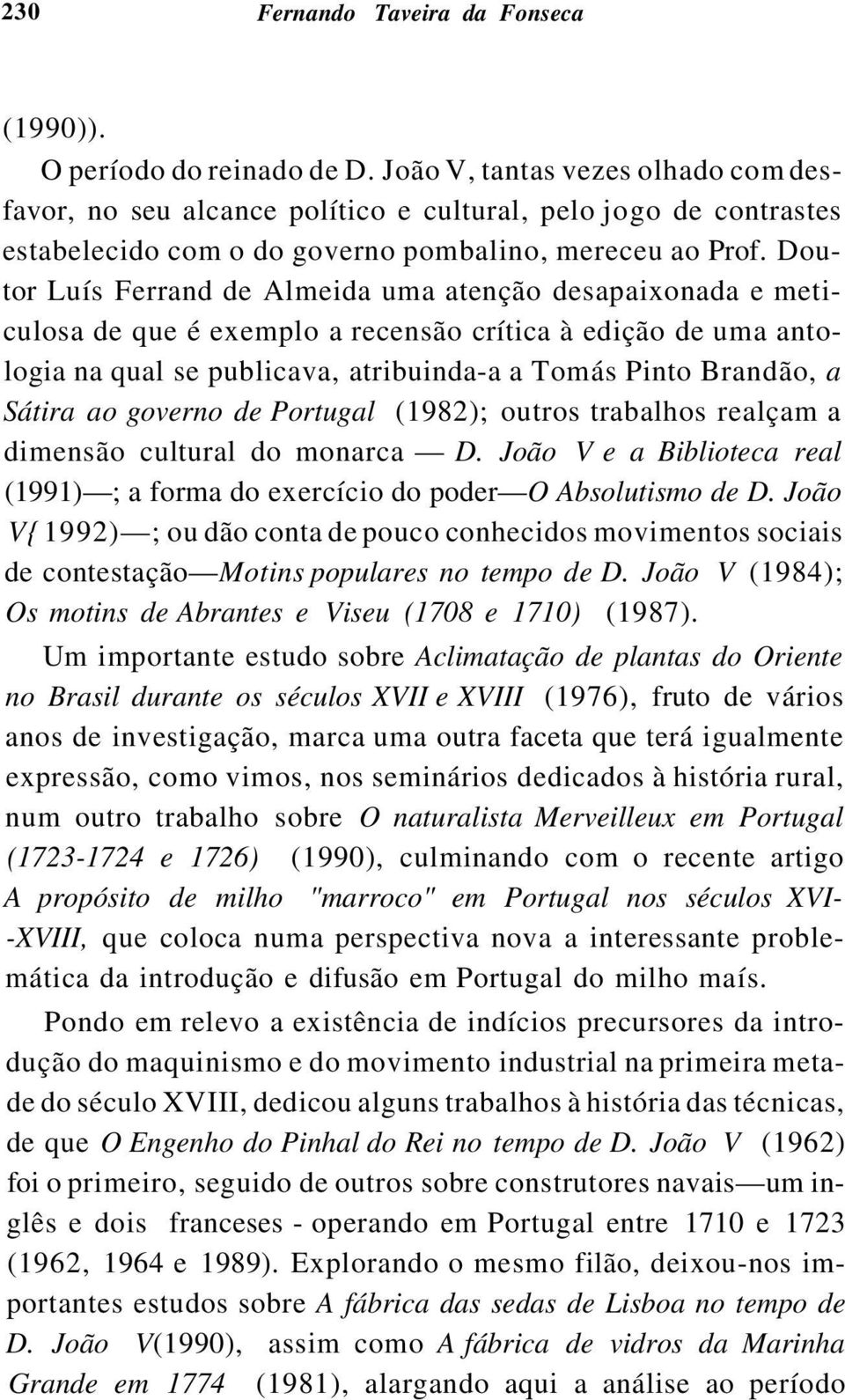 Doutor Luís Ferrand de Almeida uma atenção desapaixonada e meticulosa de que é exemplo a recensão crítica à edição de uma antologia na qual se publicava, atribuinda-a a Tomás Pinto Brandão, a Sátira