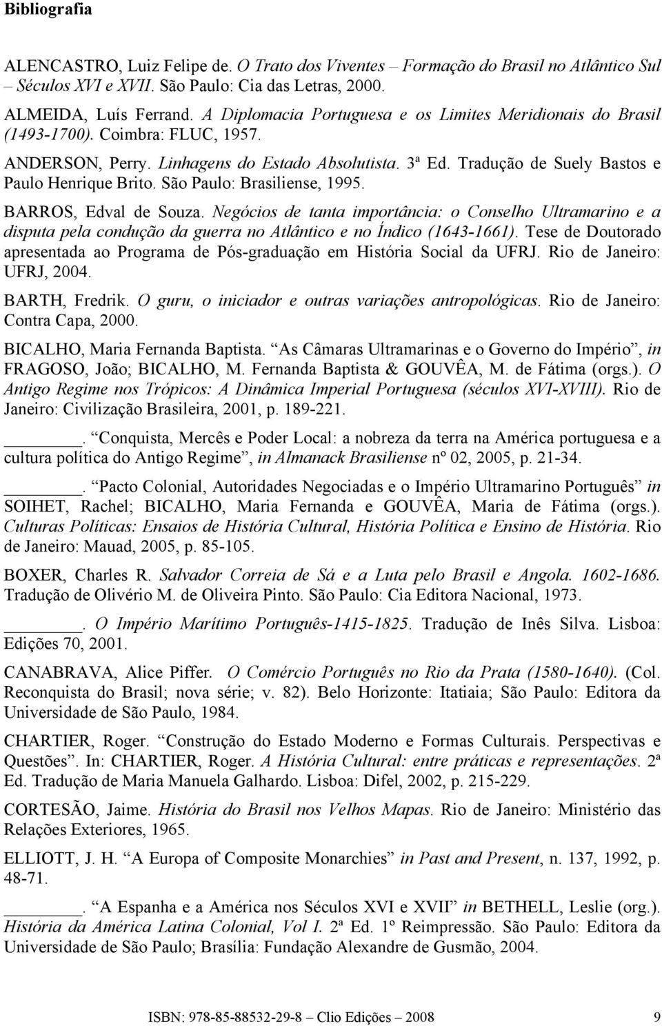 São Paulo: Brasiliense, 1995. BARROS, Edval de Souza. Negócios de tanta importância: o Conselho Ultramarino e a disputa pela condução da guerra no Atlântico e no Índico (1643-1661).