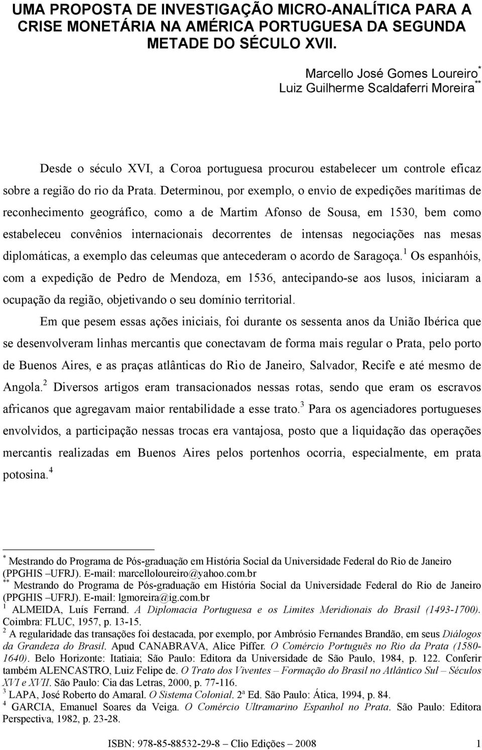 Determinou, por exemplo, o envio de expedições marítimas de reconhecimento geográfico, como a de Martim Afonso de Sousa, em 1530, bem como estabeleceu convênios internacionais decorrentes de intensas