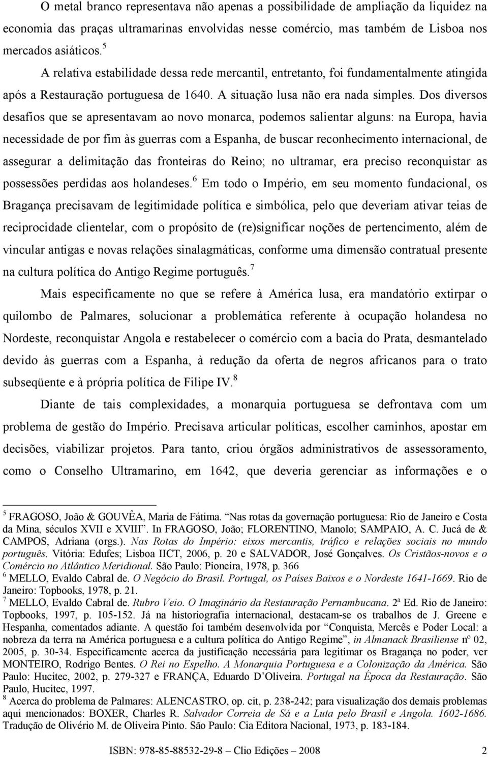 Dos diversos desafios que se apresentavam ao novo monarca, podemos salientar alguns: na Europa, havia necessidade de por fim às guerras com a Espanha, de buscar reconhecimento internacional, de