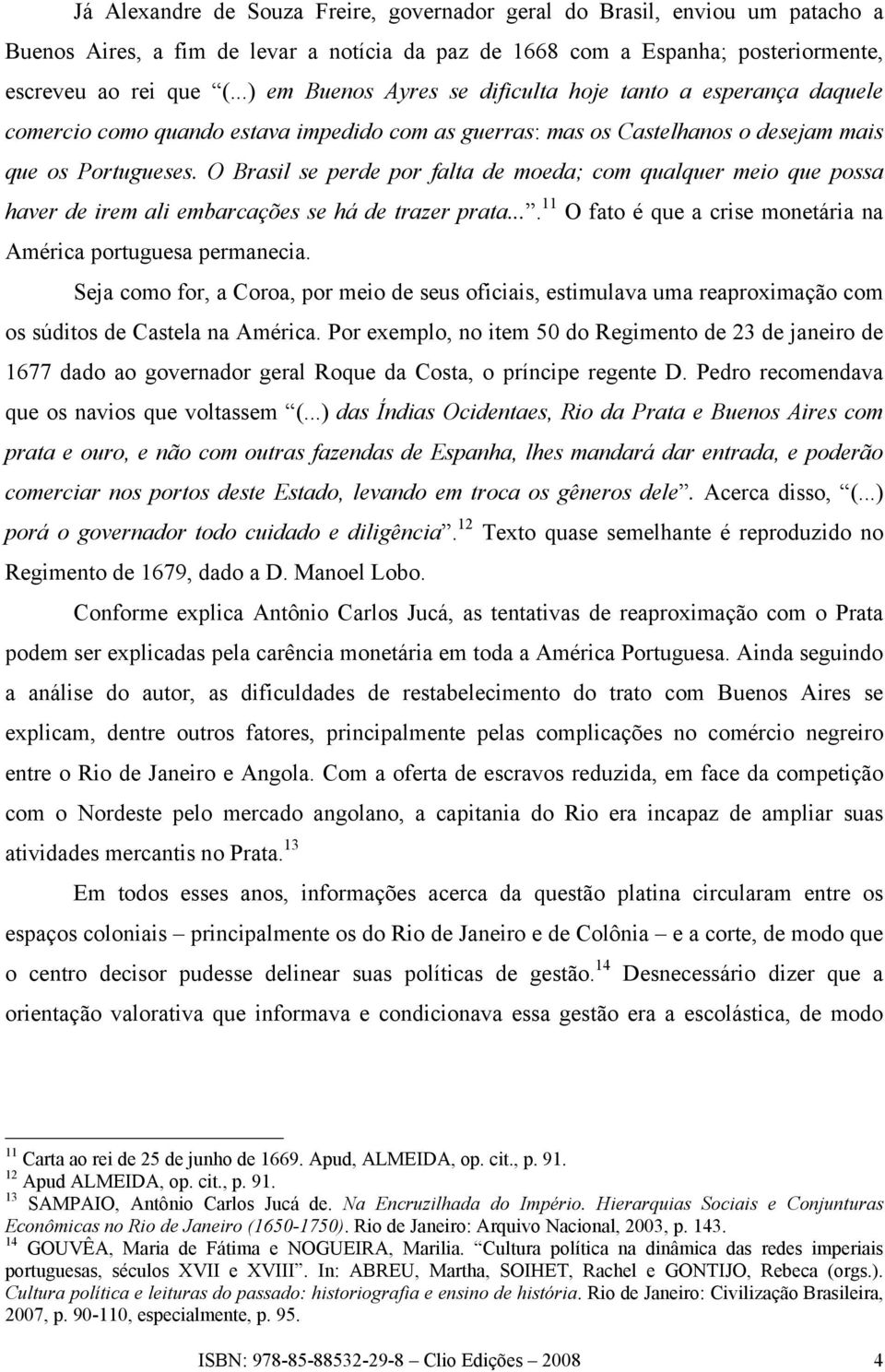 O Brasil se perde por falta de moeda; com qualquer meio que possa haver de irem ali embarcações se há de trazer prata.... 11 O fato é que a crise monetária na América portuguesa permanecia.