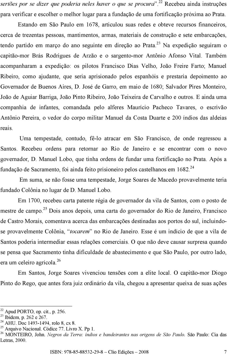 ano seguinte em direção ao Prata. 23 Na expedição seguiram o capitão-mor Brás Rodrigues de Arzão e o sargento-mor Antônio Afonso Vital.