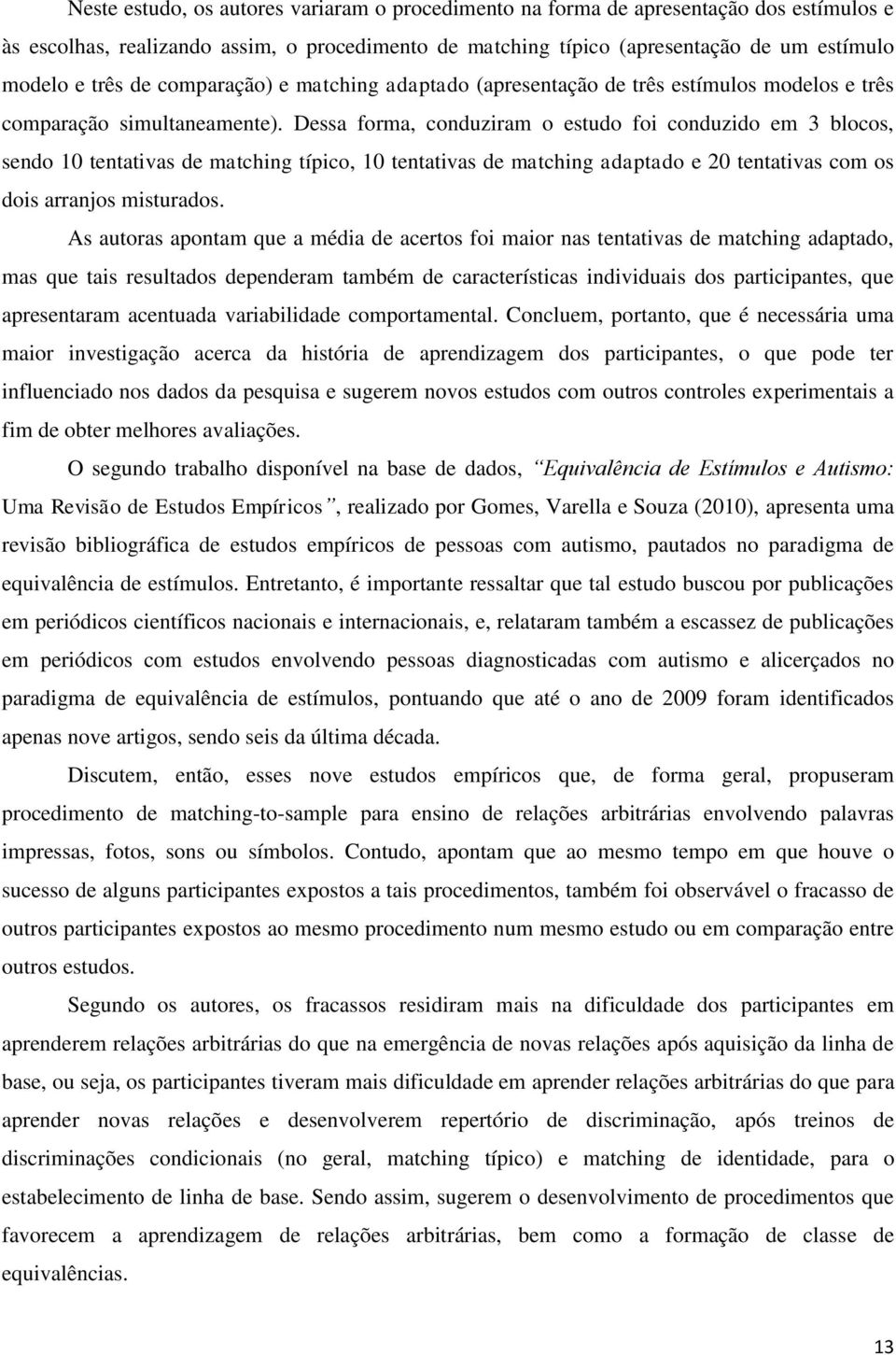 Dessa forma, conduziram o estudo foi conduzido em 3 blocos, sendo 10 tentativas de matching típico, 10 tentativas de matching adaptado e 20 tentativas com os dois arranjos misturados.