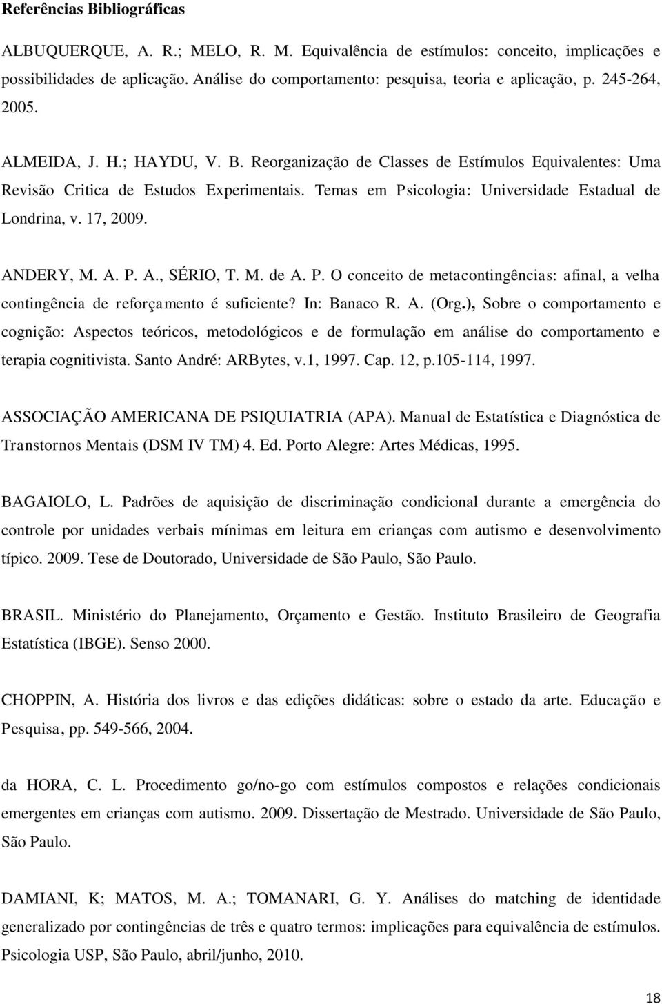 17, 2009. ANDERY, M. A. P. A., SÉRIO, T. M. de A. P. O conceito de metacontingências: afinal, a velha contingência de reforçamento é suficiente? In: Banaco R. A. (Org.