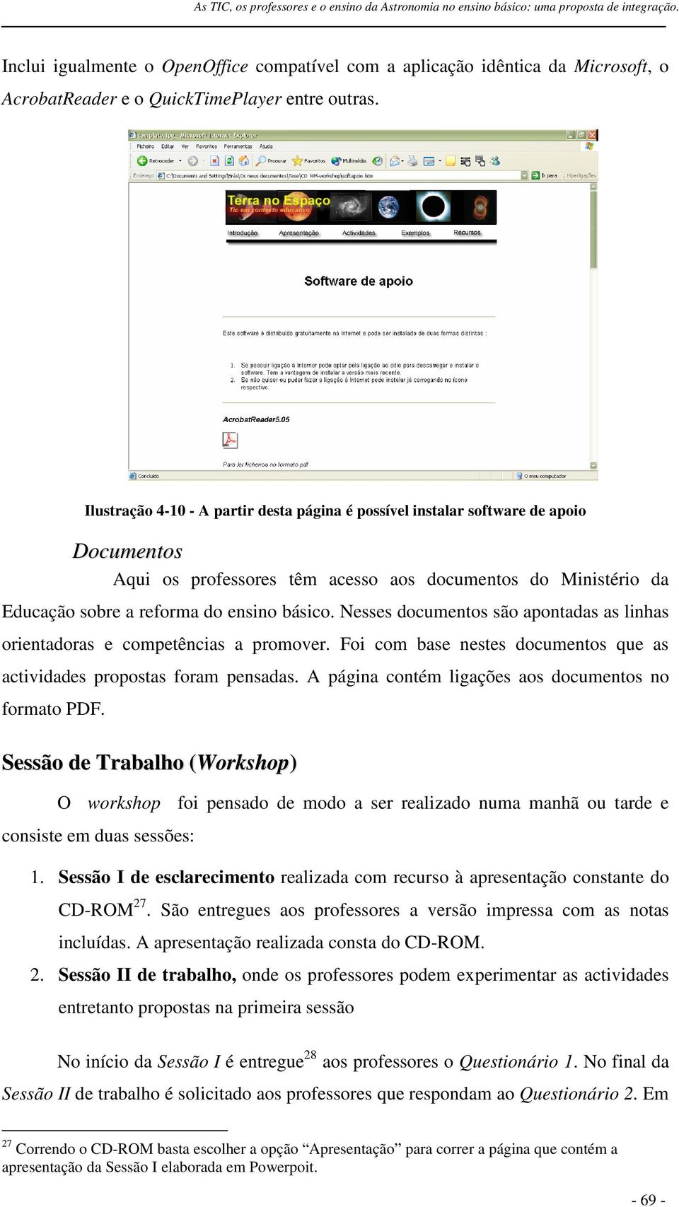 Nesses documentos são apontadas as linhas orientadoras e competências a promover. Foi com base nestes documentos que as actividades propostas foram pensadas.