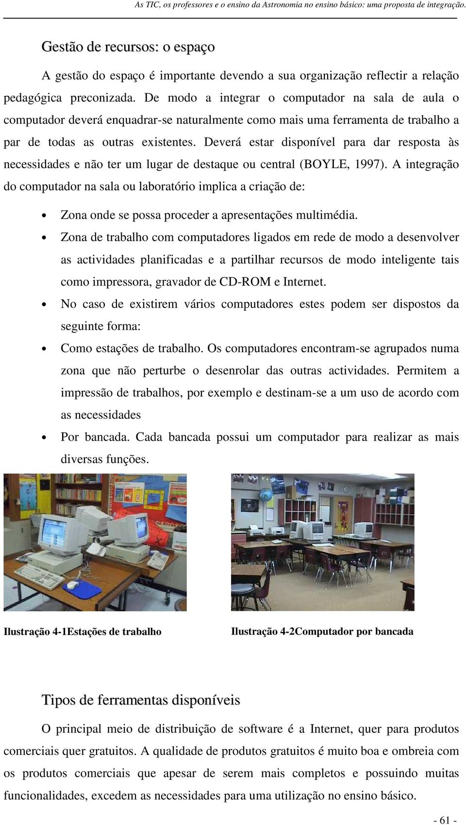 Deverá estar disponível para dar resposta às necessidades e não ter um lugar de destaque ou central (BOYLE, 1997).