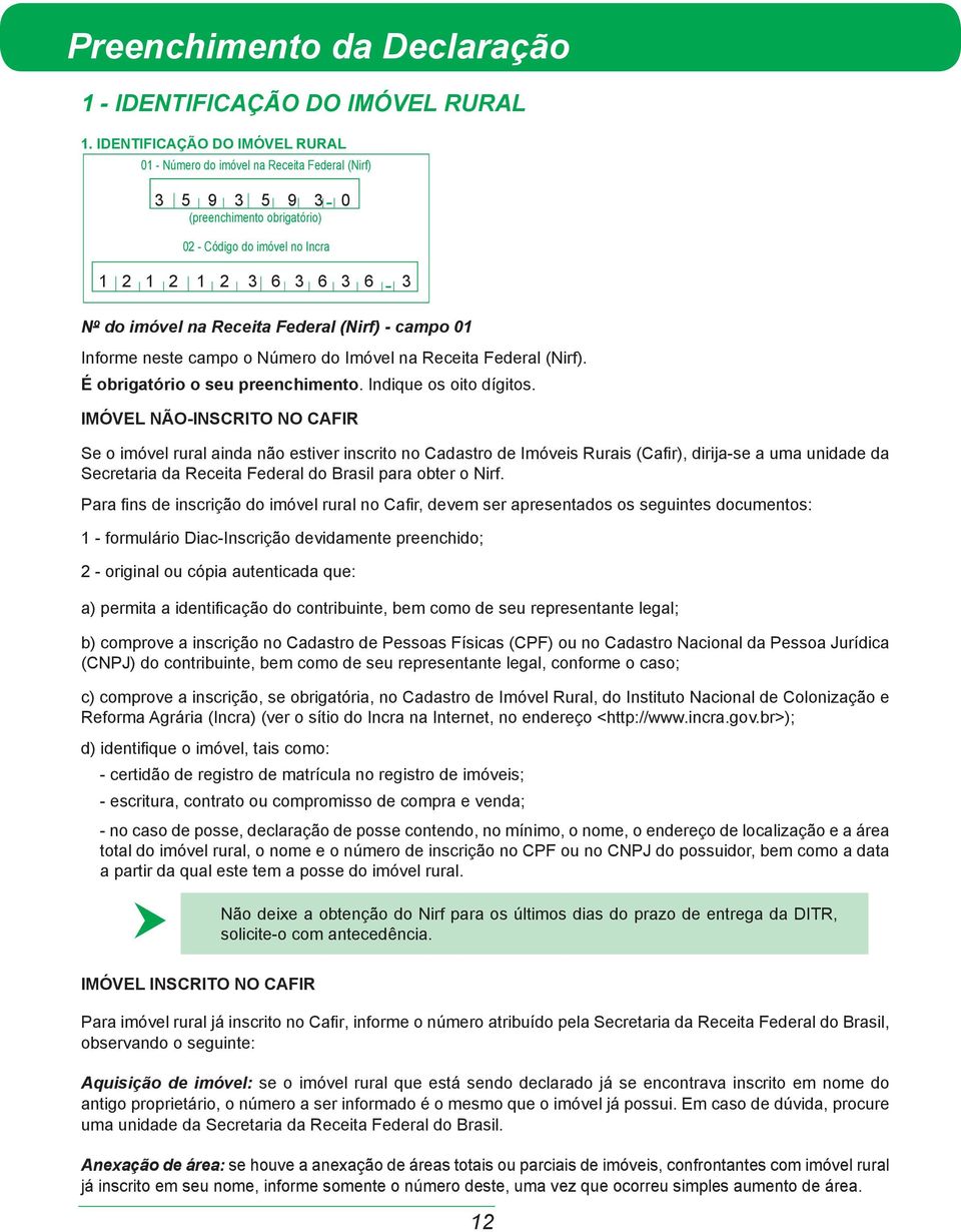 Receita Federal (Nirf) - campo 01 Informe neste campo o Número do Imóvel na Receita Federal (Nirf). É obrigatório o seu preenchimento. Indique os oito dígitos.