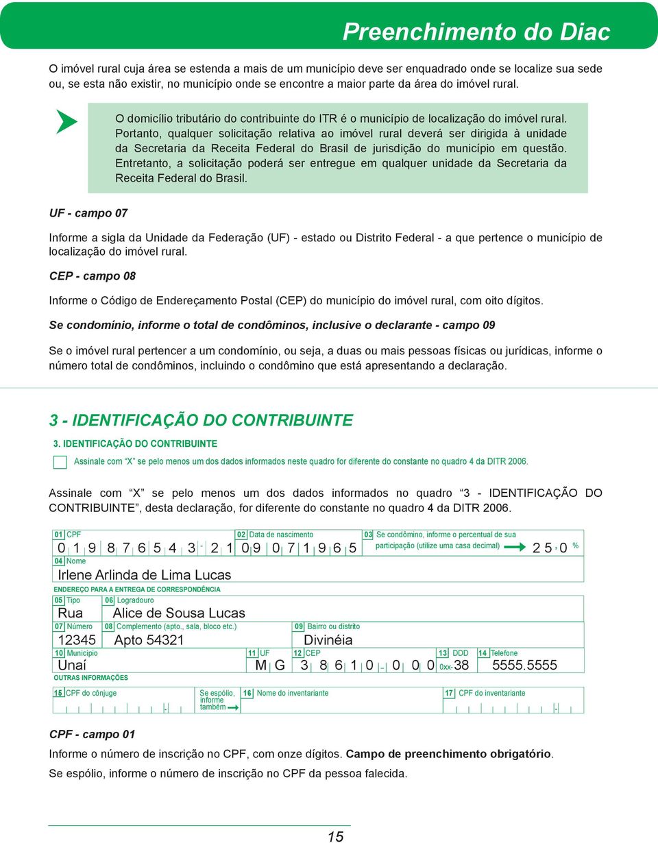 Portanto, qualquer solicitação relativa ao imóvel rural deverá ser dirigida à unidade da Secretaria da Receita Federal do Brasil de jurisdição do município em questão.