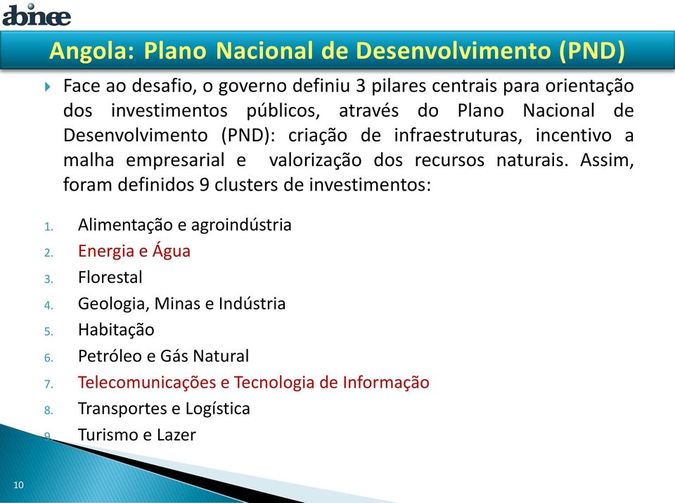 recursos naturais. Assim, foram definidos 9 clusters de investimentos: 1. Alimentação e agroindústria 2. Energia e Água 3. Florestal 4.