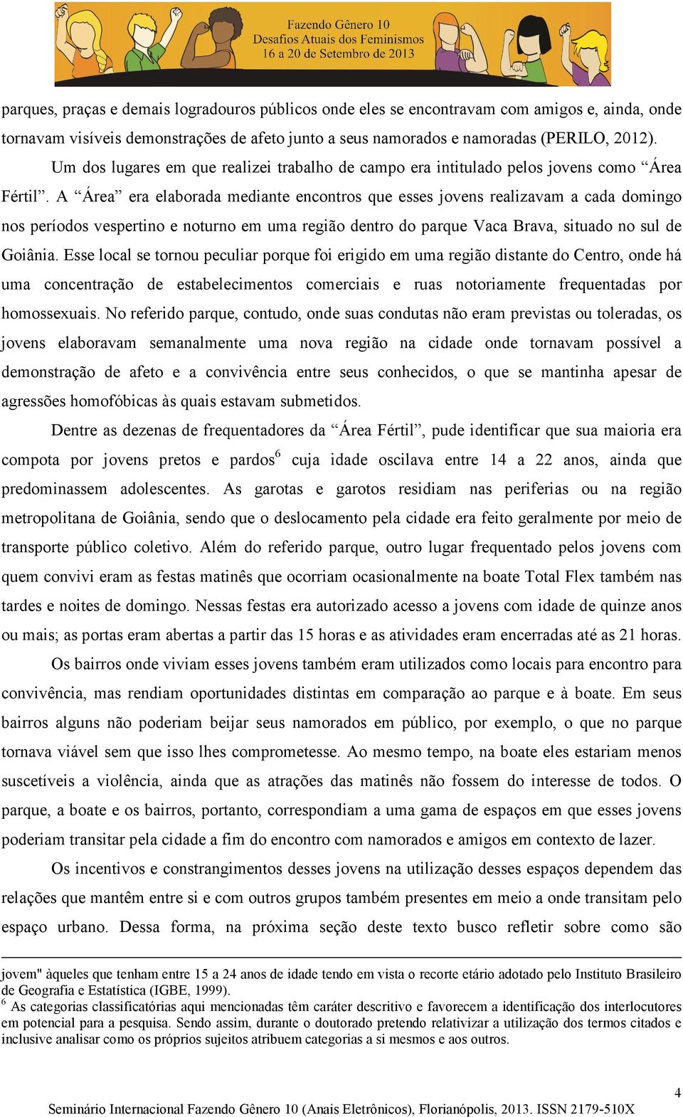 A Área era elaborada mediante encontros que esses jovens realizavam a cada domingo nos períodos vespertino e noturno em uma região dentro do parque Vaca Brava, situado no sul de Goiânia.