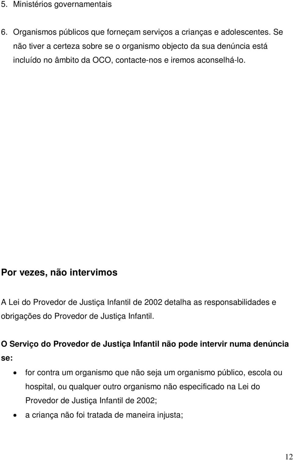 Por vezes, não intervimos A Lei do Provedor de Justiça Infantil de 2002 detalha as responsabilidades e obrigações do Provedor de Justiça Infantil.