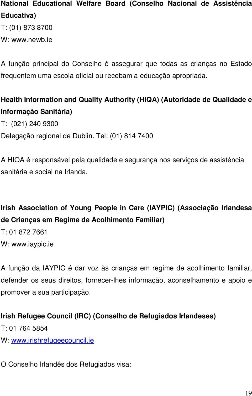 Health Information and Quality Authority (HIQA) (Autoridade de Qualidade e Informação Sanitária) T: (021) 240 9300 Delegação regional de Dublin.