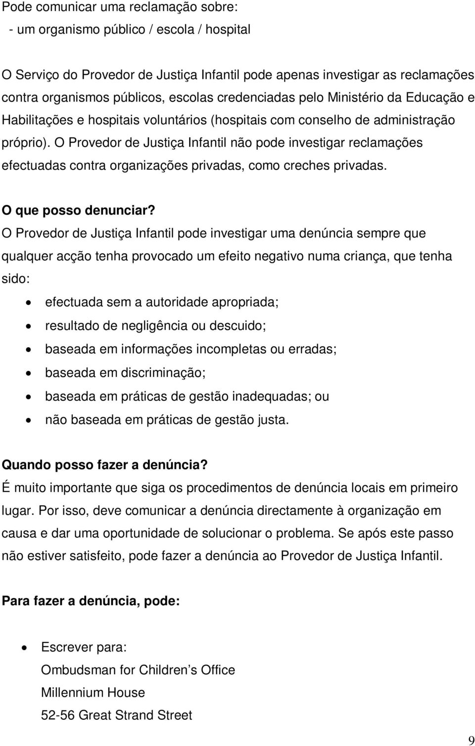 O Provedor de Justiça Infantil não pode investigar reclamações efectuadas contra organizações privadas, como creches privadas. O que posso denunciar?