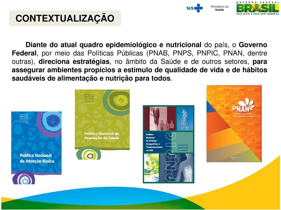 direciona estratégias, no âmbito da Saúde e de outros setores, para assegurar ambientes