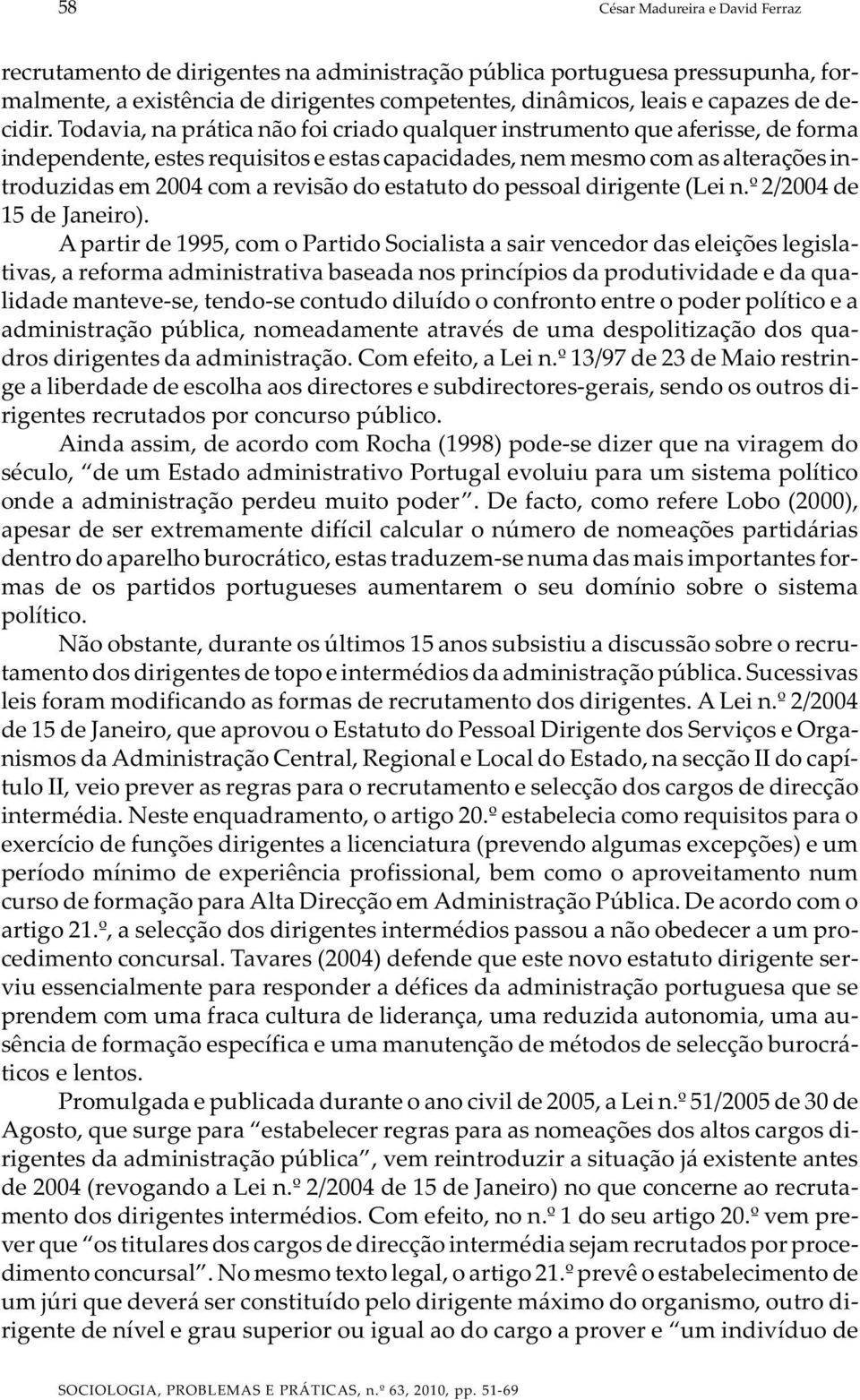 Todavia, na prática não foi criado qualquer instrumento que aferisse, de forma independente, estes requisitos e estas capacidades, nem mesmo com as alterações introduzidas em 2004 com a revisão do