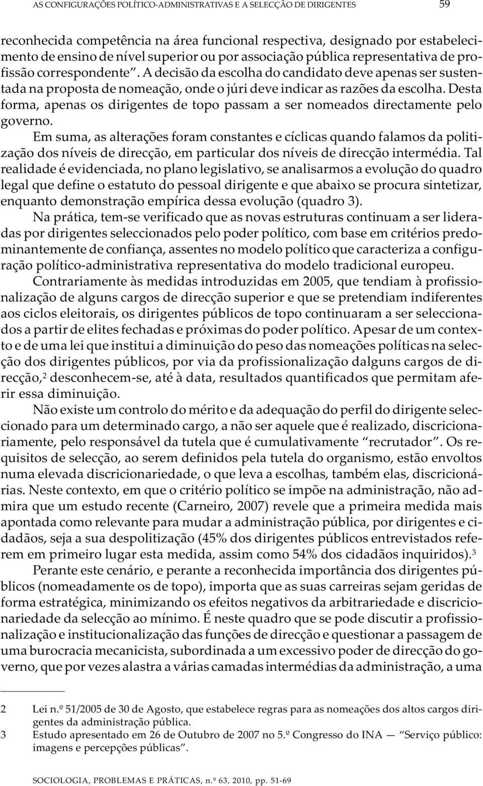 Desta forma, apenas os dirigentes de topo passam a ser nomeados directamente pelo governo.