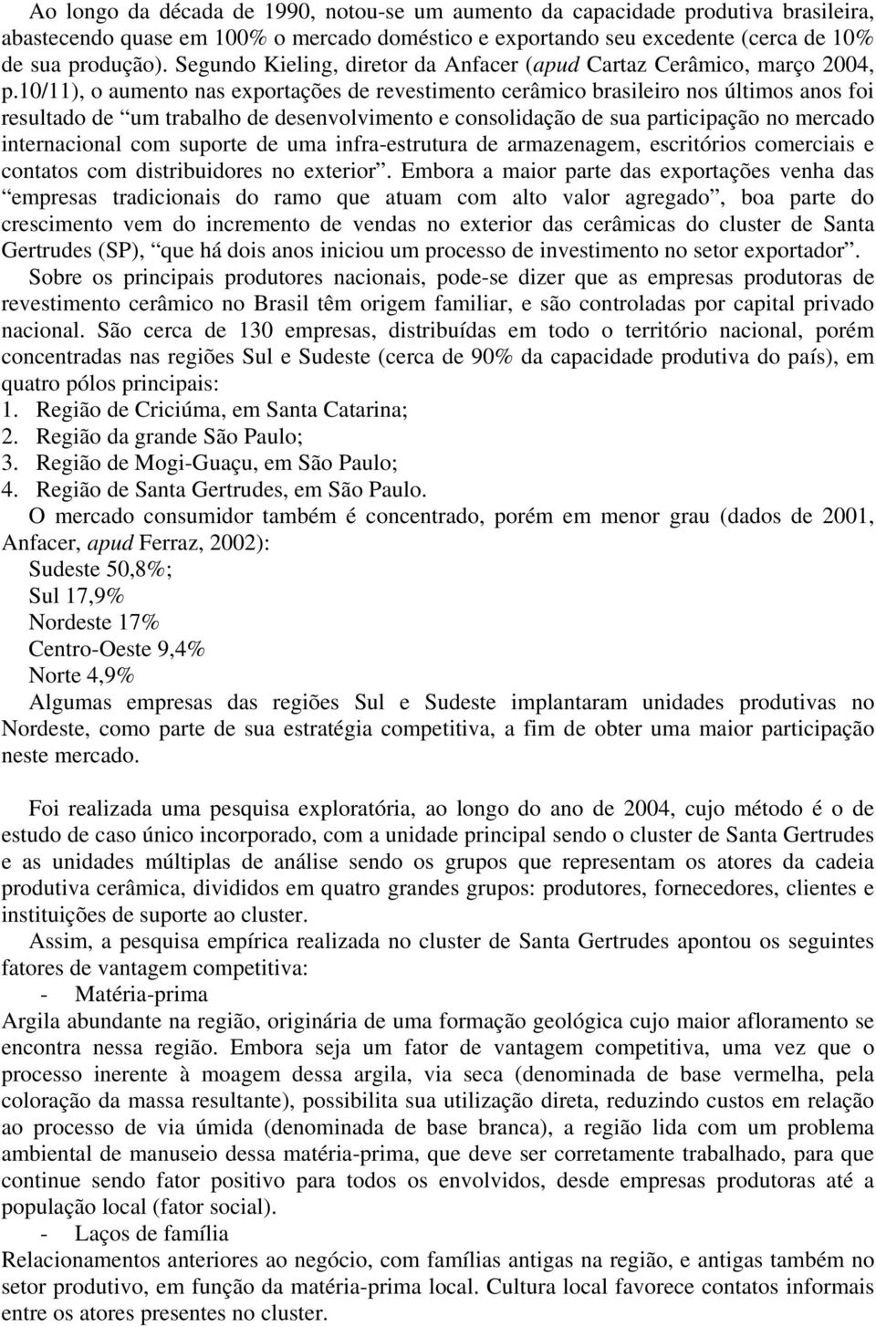 10/11), o aumento nas exportações de revestimento cerâmico brasileiro nos últimos anos foi resultado de um trabalho de desenvolvimento e consolidação de sua participação no mercado internacional com