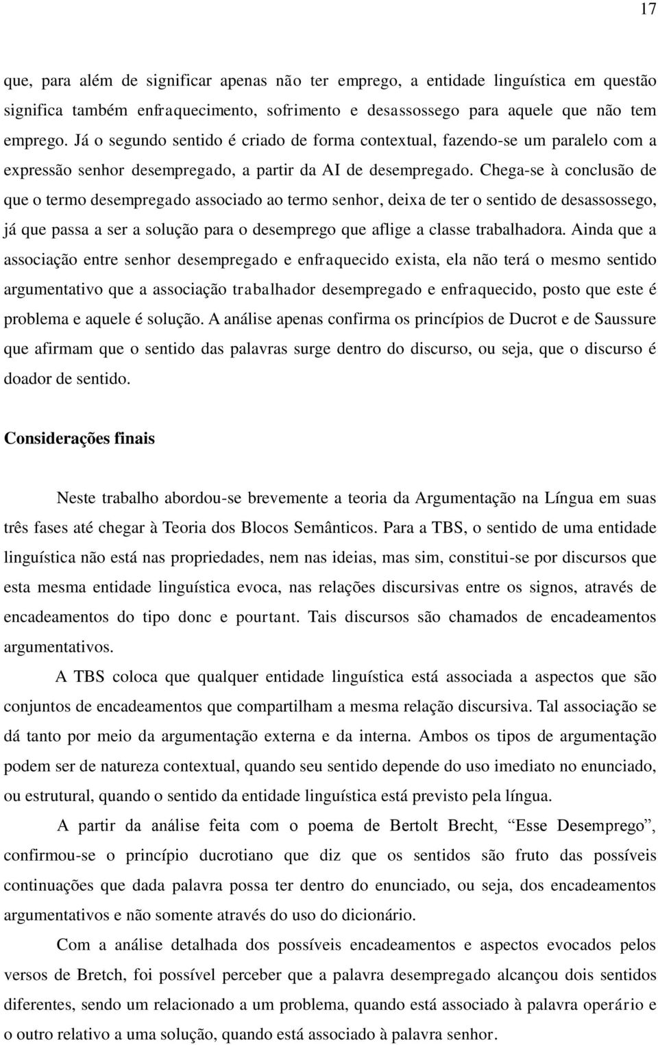 Chega-se à conclusão de que o termo desempregado associado ao termo senhor, deixa de ter o sentido de desassossego, já que passa a ser a solução para o desemprego que aflige a classe trabalhadora.