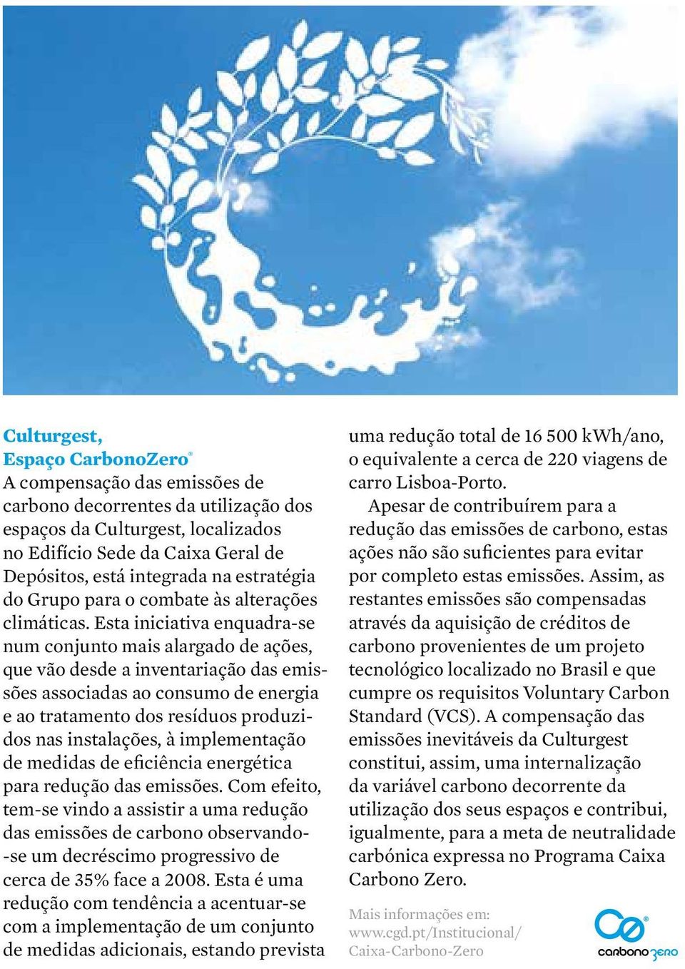 Esta iniciativa enquadra-se num conjunto mais alargado de ações, que vão desde a inventariação das emissões associadas ao consumo de energia e ao tratamento dos resíduos produzidos nas instalações, à