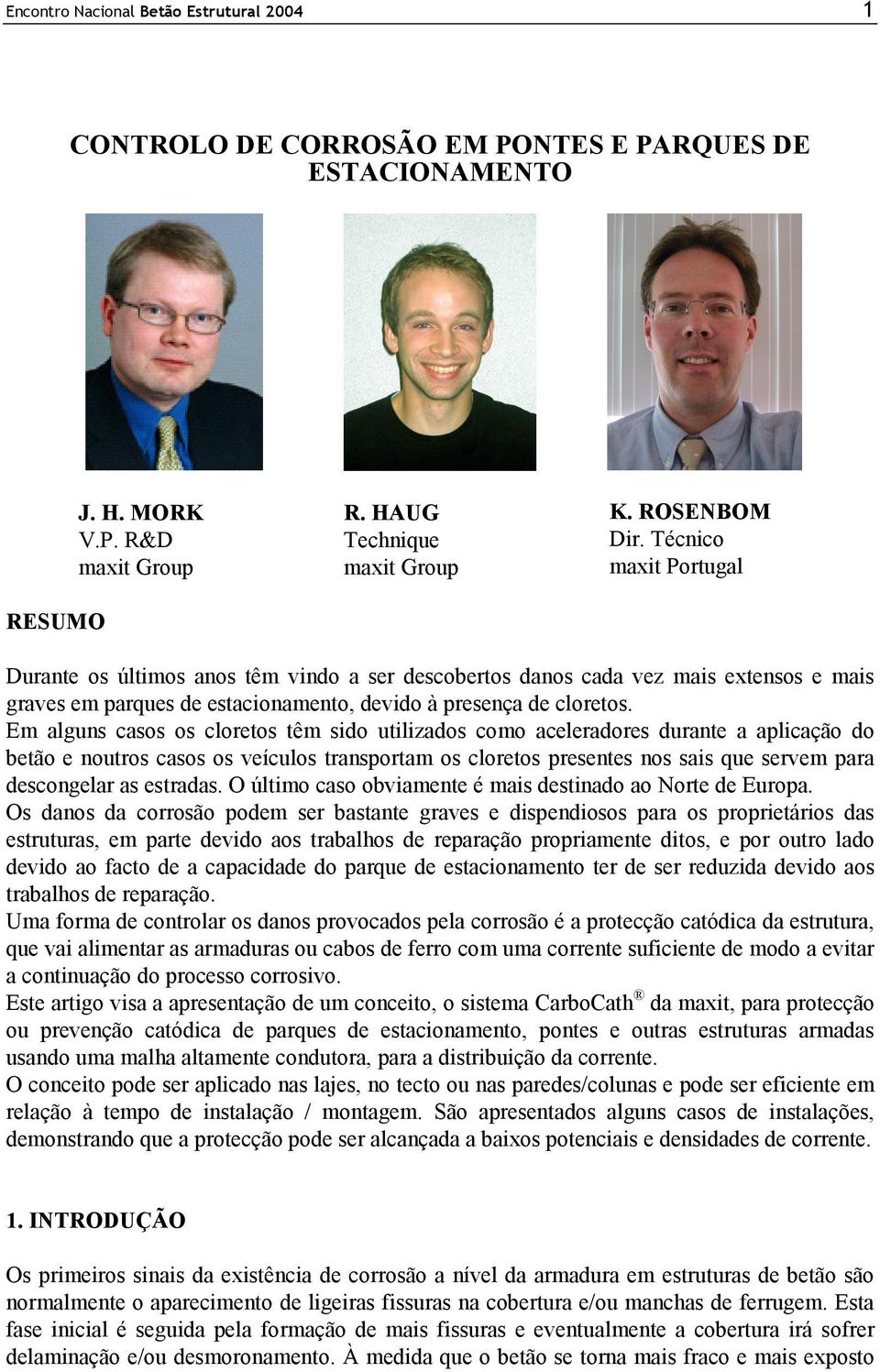 Em alguns casos os cloretos têm sido utilizados como aceleradores durante a aplicação do betão e noutros casos os veículos transportam os cloretos presentes nos sais que servem para descongelar as