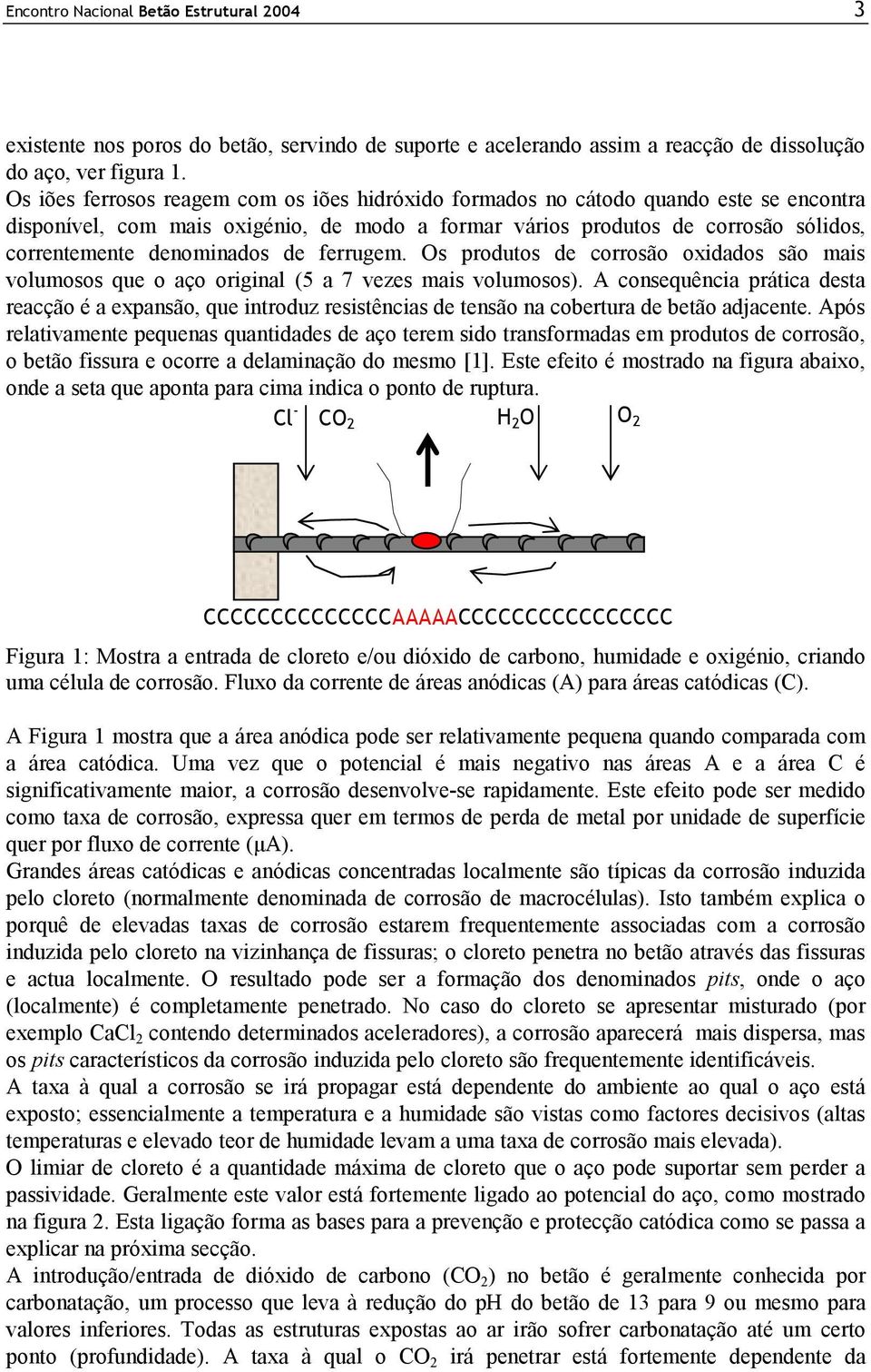 de ferrugem. Os produtos de corrosão oxidados são mais volumosos que o aço original (5 a 7 vezes mais volumosos).