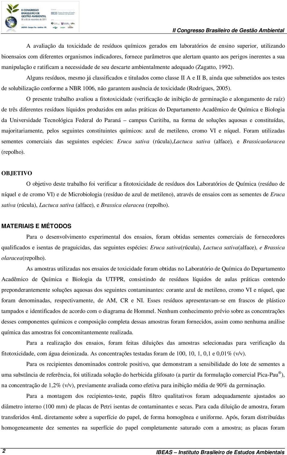 Alguns resíduos, mesmo já classificados e titulados como classe II A e II B, ainda que submetidos aos testes de solubilização conforme a NBR 1006, não garantem ausência de toxicidade (Rodrigues,