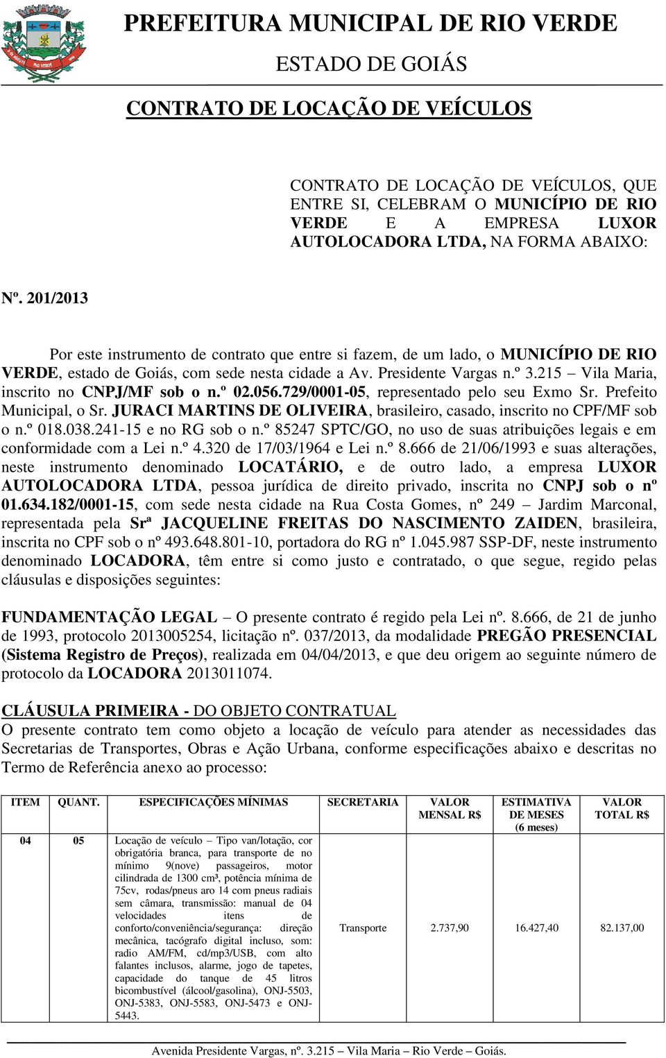 215 Vila Maria, inscrito no CNPJ/MF sob o n.º 02.056.729/0001-05, representado pelo seu Exmo Sr. Prefeito Municipal, o Sr. JURACI MARTINS DE OLIVEIRA, brasileiro, casado, inscrito no CPF/MF sob o n.