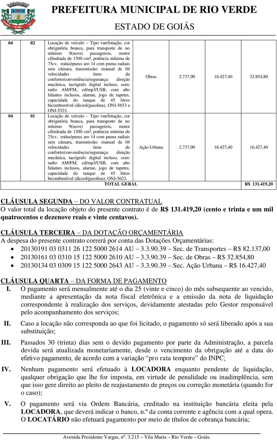 854,80 mecânica, tacógrafo digital incluso, som: radio AM/FM, cd/mp3/usb, com alto falantes inclusos, alarme, jogo de tapetes, capacidade do tanque de 45 litros bicombustível (álcool/gasolina),