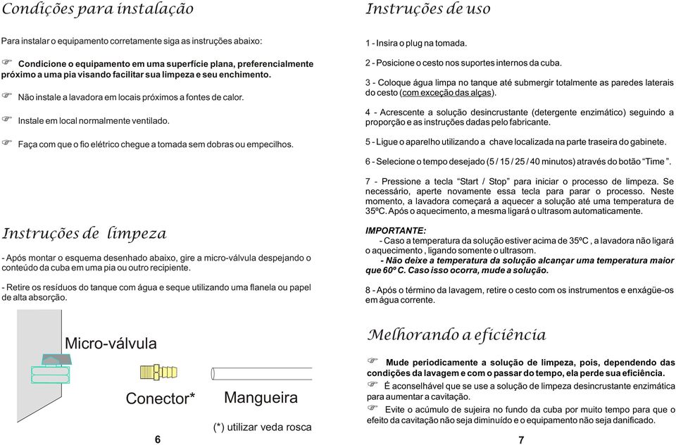 Faça com que o fio elétrico chegue a tomada sem dobras ou empecilhos. 1 - Insira o plug na tomada. 2 - Posicione o cesto nos suportes internos da cuba.