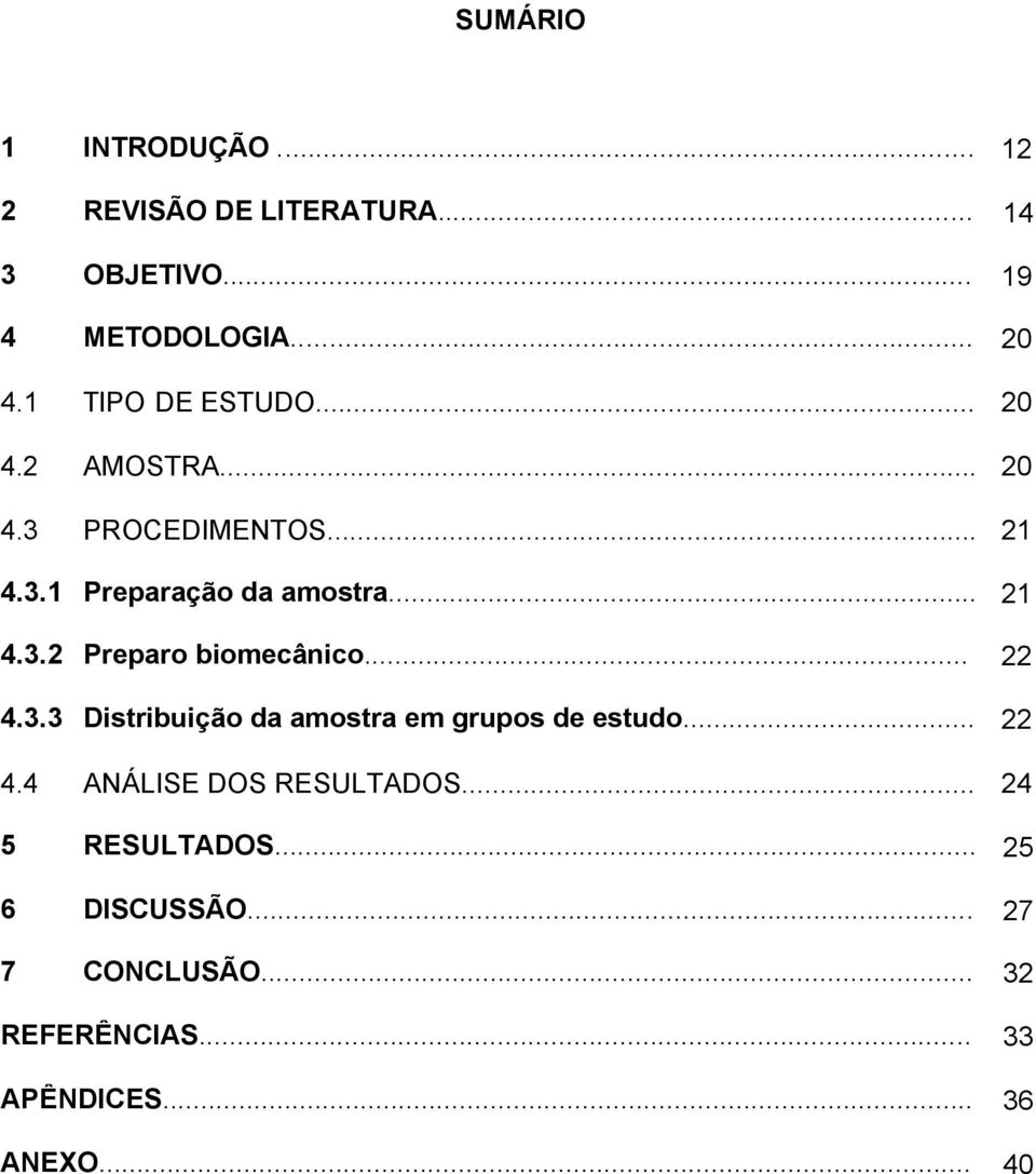 .. 22 4.3.3 Distribuição da amostra em grupos de estudo... 22 4.4 ANÁLISE DOS RESULTADOS.