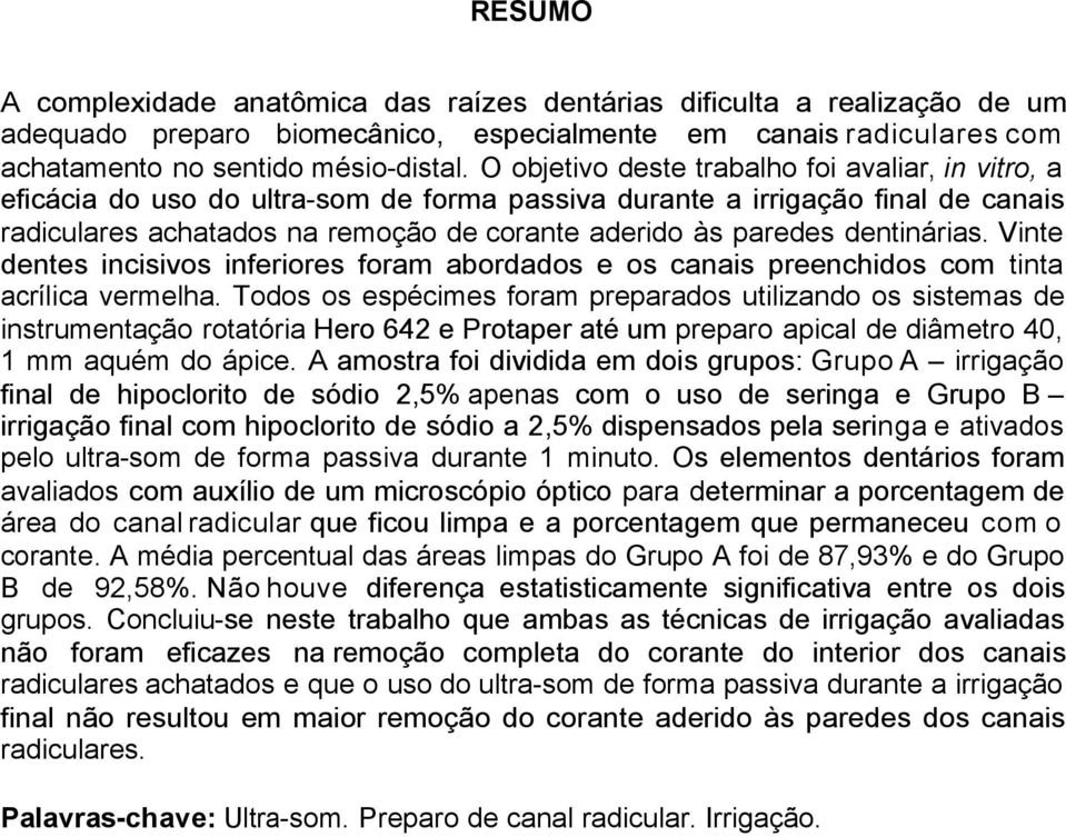 dentinárias. Vinte dentes incisivos inferiores foram abordados e os canais preenchidos com tinta acrílica vermelha.