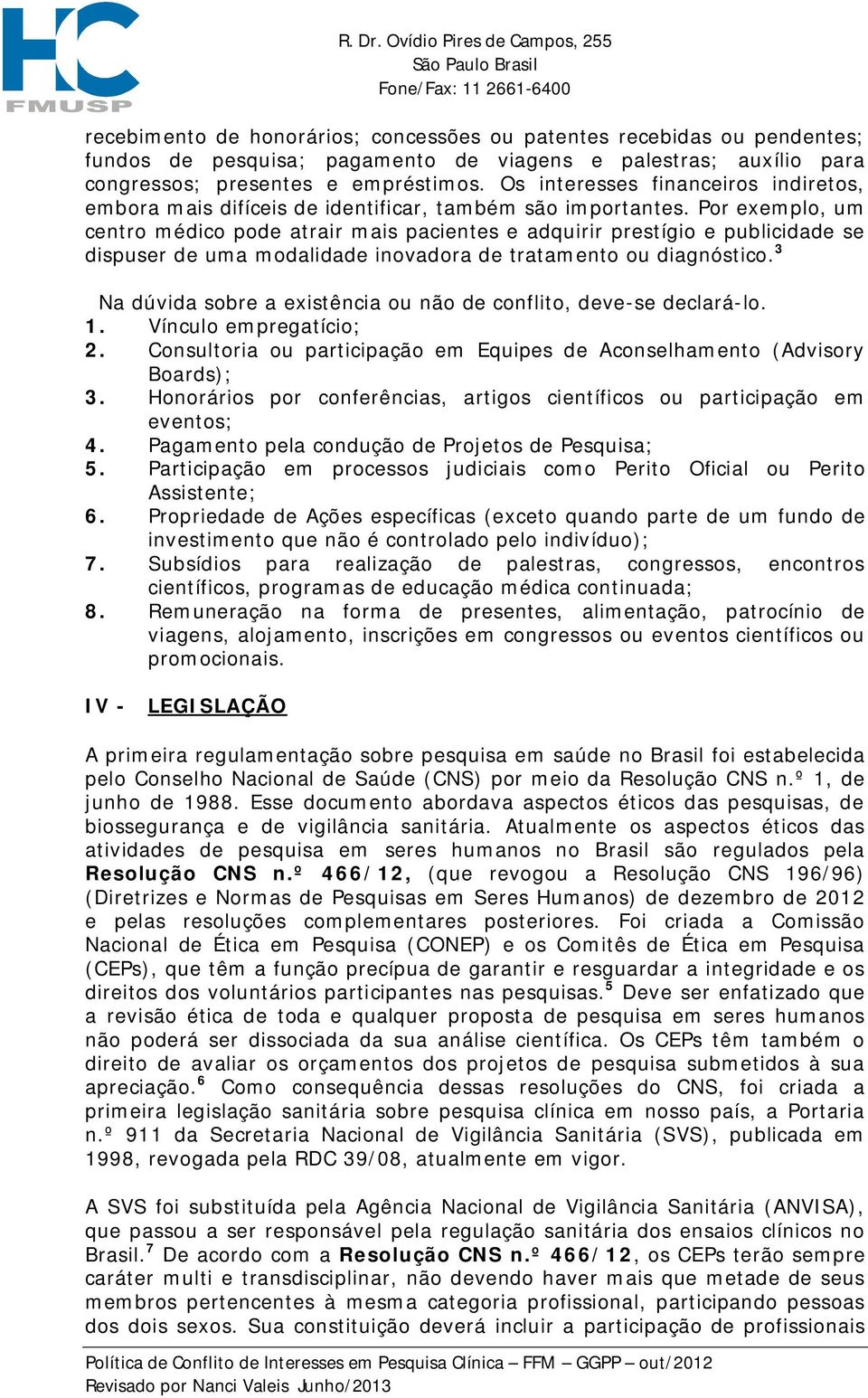 Por exemplo, um centro médico pode atrair mais pacientes e adquirir prestígio e publicidade se dispuser de uma modalidade inovadora de tratamento ou diagnóstico.