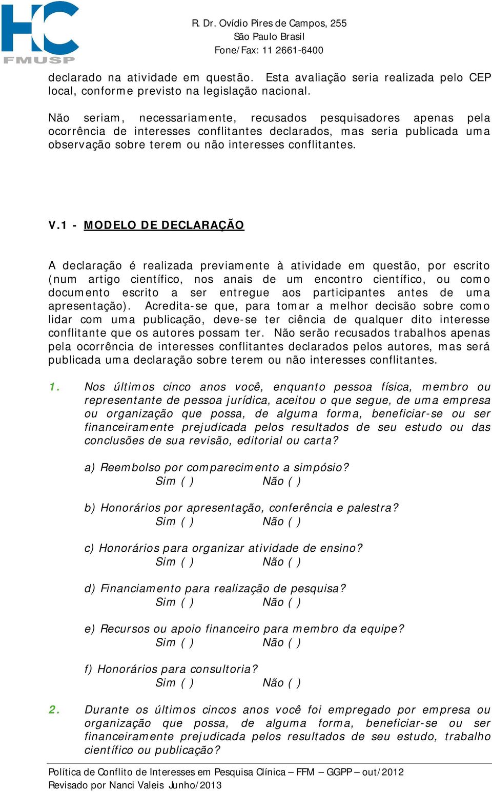 1 - MODELO DE DECLARAÇÃO A declaração é realizada previamente à atividade em questão, por escrito (num artigo científico, nos anais de um encontro científico, ou como documento escrito a ser entregue