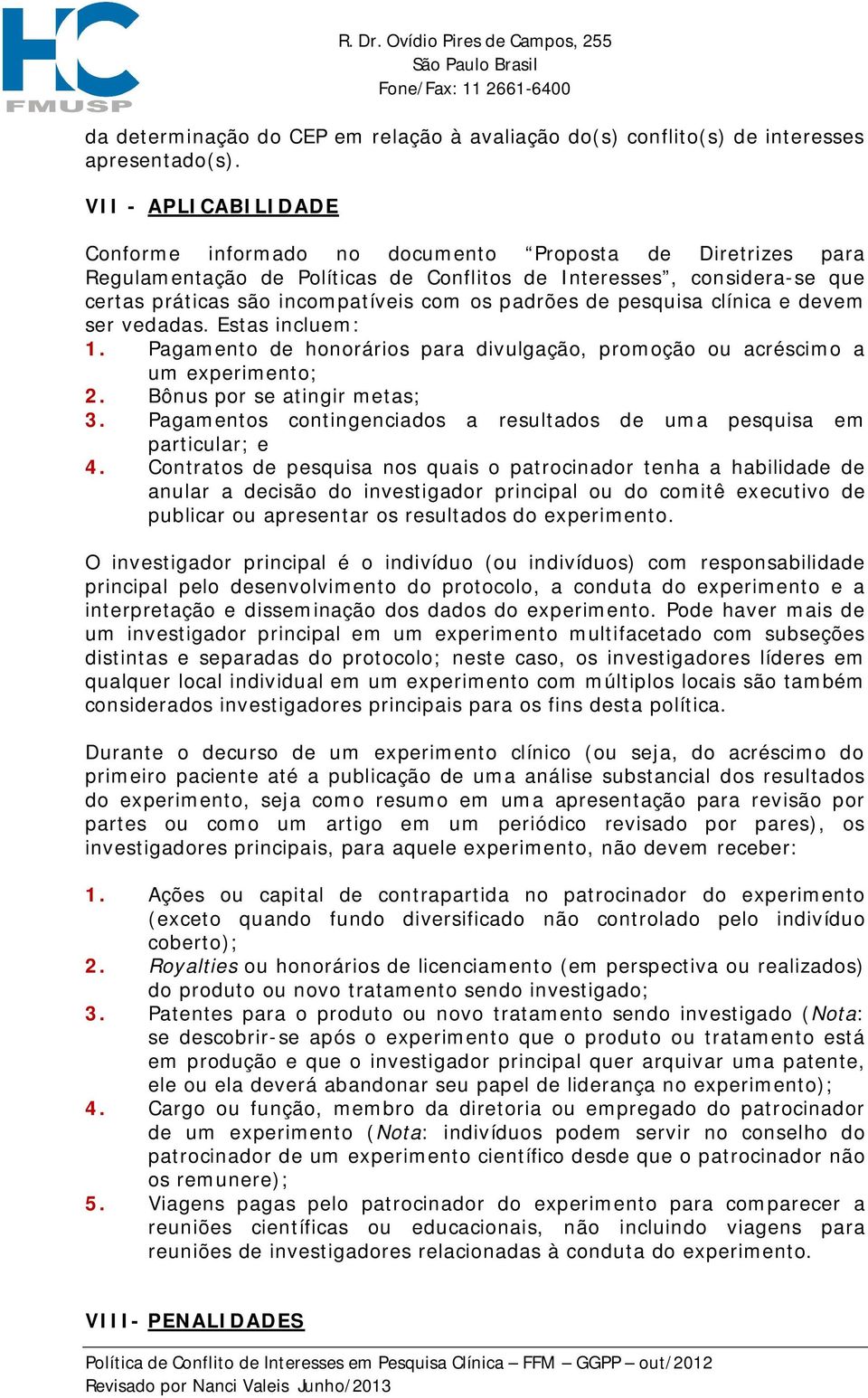 padrões de pesquisa clínica e devem ser vedadas. Estas incluem: 1. Pagamento de honorários para divulgação, promoção ou acréscimo a um experimento; 2. Bônus por se atingir metas; 3.