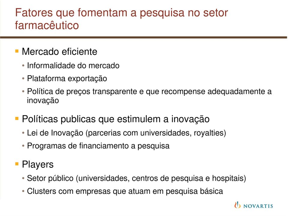 estimulem a inovação Lei de Inovação (parcerias com universidades, royalties) Programas de financiamento a