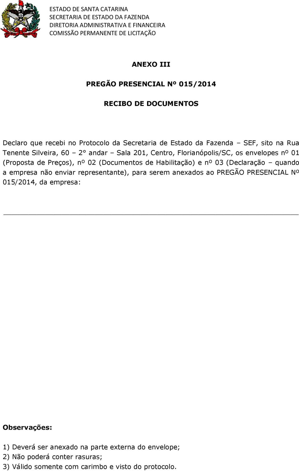 Habilitação) e nº 03 (Declaração quando a empresa não enviar representante), para serem anexados ao PREGÃO PRESENCIAL Nº 015/2014, da