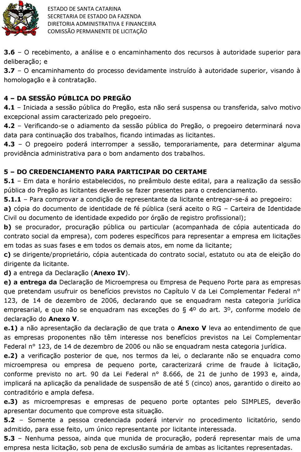 1 Iniciada a sessão pública do Pregão, esta não será suspensa ou transferida, salvo motivo excepcional assim caracterizado pelo pregoeiro. 4.