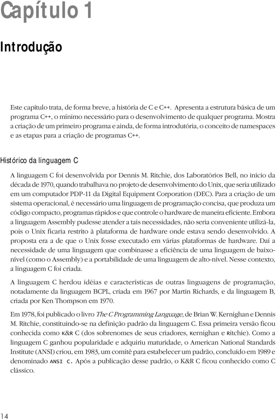 Mostra a criação de um primeiro programa e aida, de forma itrodutória, o coceito de amespaces e as etapas para a criação de programas C++.