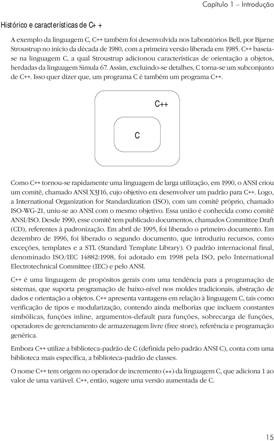 Assim, excluido-se detalhes, C tora-se um subcojuto de C++. Isso quer dizer que, um programa C é também um programa C++.