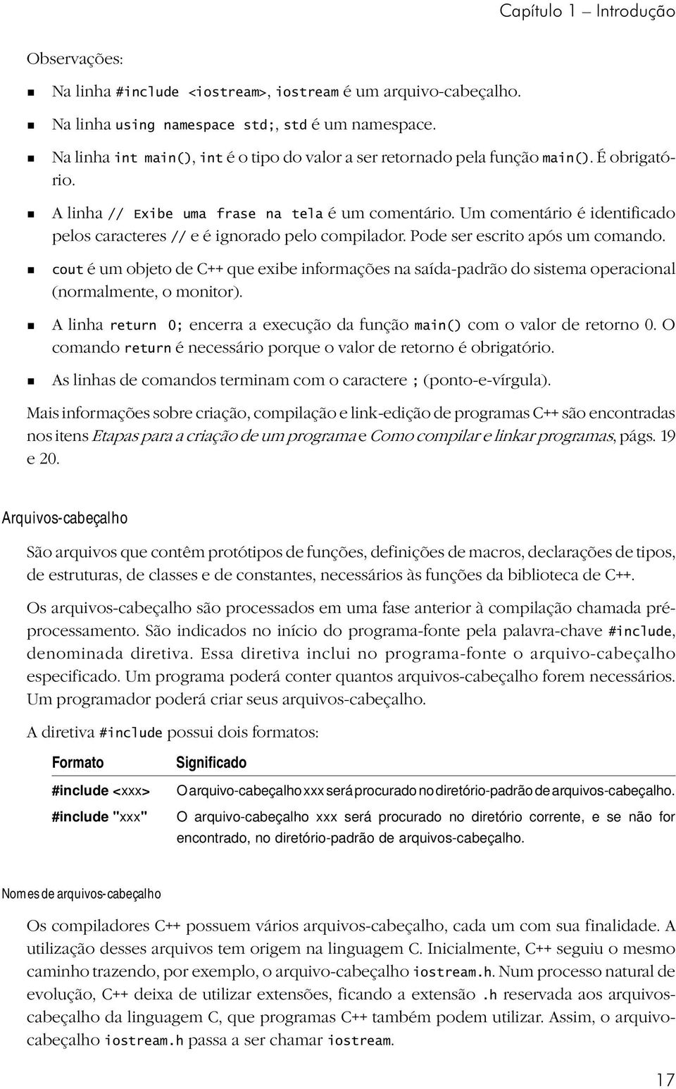 Um cometário é idetificado pelos caracteres // e é igorado pelo compilador. Pode ser escrito após um comado.