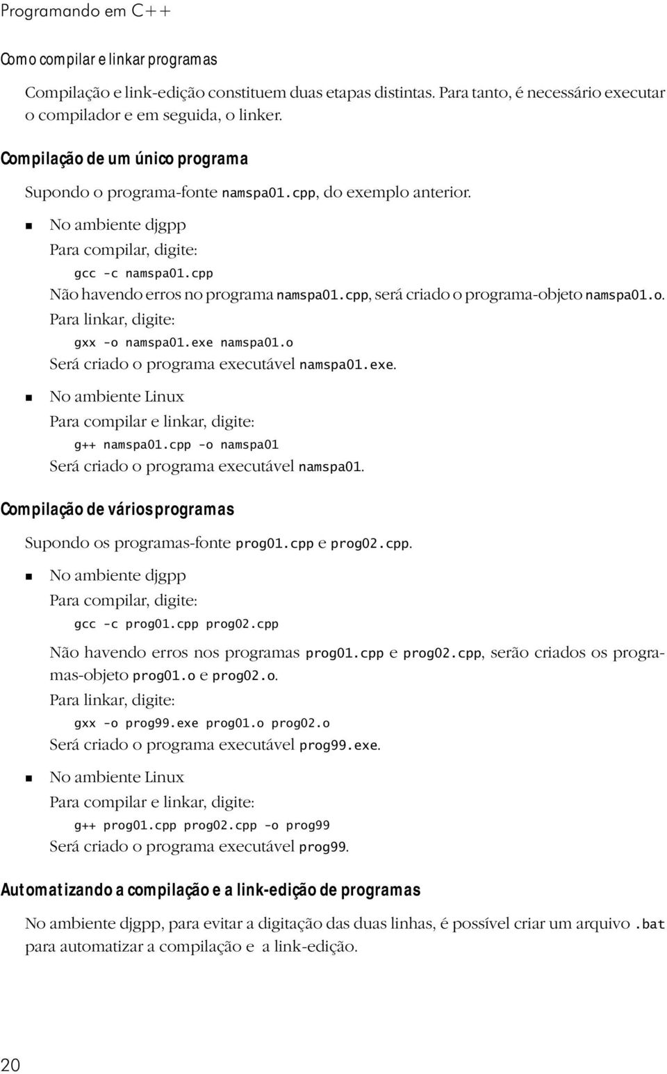 cpp, será criado o programa-objeto amspa01.o. Para likar, digite: gxx -o amspa01.exe amspa01.o Será criado o programa executável amspa01.exe. No ambiete Liux Para compilar e likar, digite: g++ amspa01.