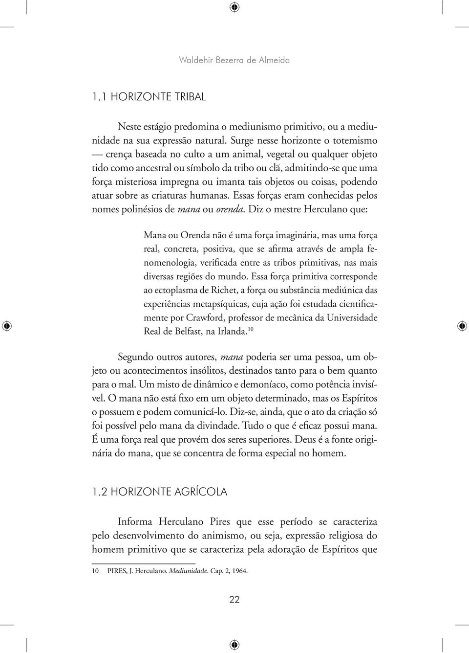 imanta tais objetos ou coisas, podendo atuar sobre as criaturas humanas. Essas forças eram conhecidas pelos nomes polinésios de mana ou orenda.