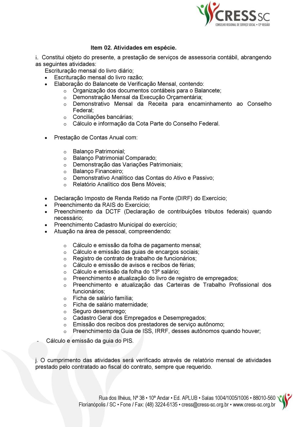 Verificaçã Mensal, cntend: Organizaçã ds dcuments cntábeis para Balancete; Demnstraçã Mensal da Execuçã Orçamentária; Demnstrativ Mensal da Receita para encaminhament a Cnselh Federal; Cnciliações