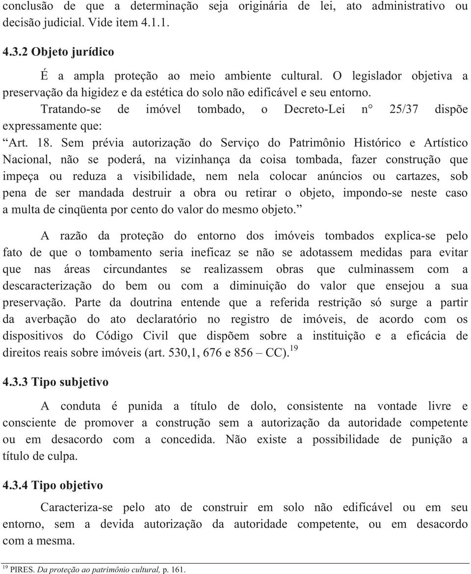 Sem prévia autorização do Serviço do Patrimônio Histórico e Artístico Nacional, não se poderá, na vizinhança da coisa tombada, fazer construção que impeça ou reduza a visibilidade, nem nela colocar