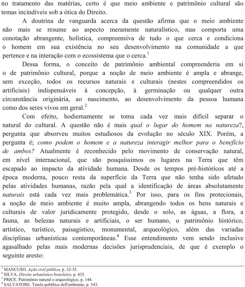 que cerca e condiciona o homem em sua existência no seu desenvolvimento na comunidade a que pertence e na interação com o ecossistema que o cerca.