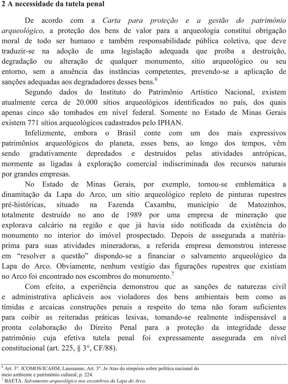 entorno, sem a anuência das instâncias competentes, prevendo-se a aplicação de sanções adequadas aos degradadores desses bens.